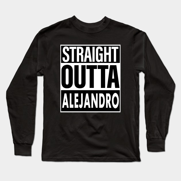 Alejandro Name Straight Outta Alejandro Long Sleeve T-Shirt by ThanhNga